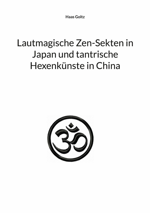 Lautmagische Zen-Sekten in Japan und tantrische Hexenk&uuml;nste in China -  Haas Goltz
