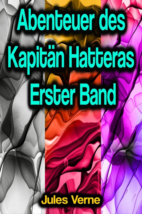 Abenteuer des Kapit&auml;n Hatteras - Erster Band - Jules Verne