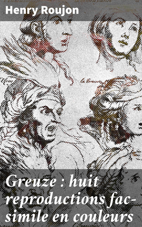 Greuze : huit reproductions fac-simile en couleurs - Henry Roujon