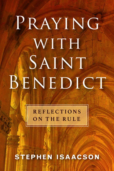 Praying with Saint Benedict - Stephen Isaacson