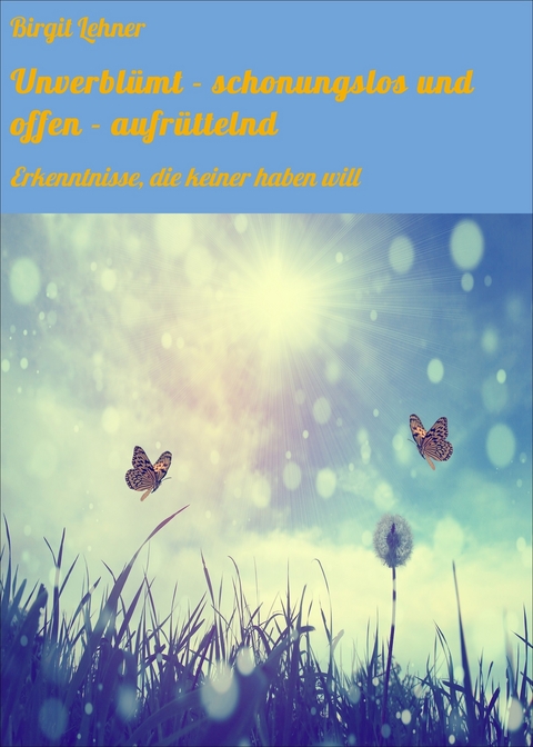 Unverblümt - schonungslos und offen - aufrüttelnd - Birgit Lehner