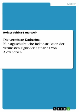 Die vermisste Katharina. Kunstgeschichtliche Rekonstruktion der vermissten Figur der Katharina von Alexandrien
