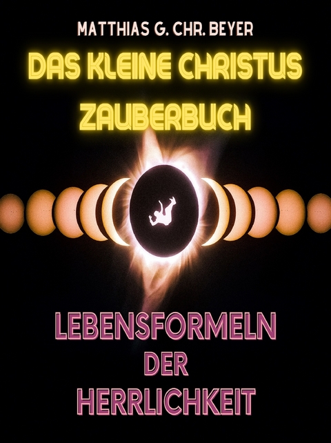 Das Kleine Christus Zaub&eacute;rbuch - Matthias G. Chr. Bey&eacute;r