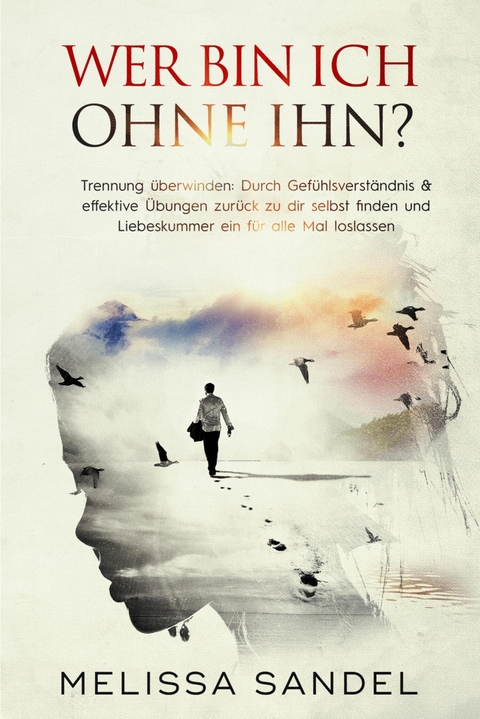 Wer bin ich ohne ihn? Trennung &uuml;berwinden: - Melissa Sandel