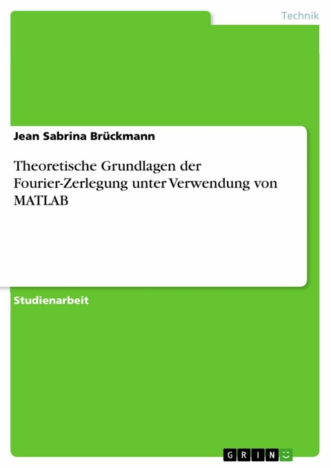 Theoretische Grundlagen der Fourier-Zerlegung unter Verwendung von MATLAB - Jean Sabrina Br&uuml;ckmann