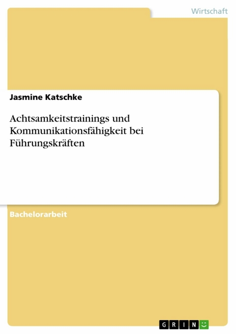 Achtsamkeitstrainings und Kommunikationsf&auml;higkeit bei F&uuml;hrungskr&auml;ften - Jasmine Katschke