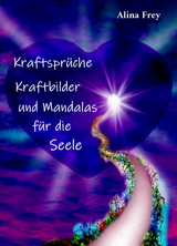 Kraftspr&uuml;che, Kraftbilder und Mandalas f&uuml;r die Seele - Alina Frey