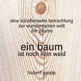 ein baum ist noch kein wald - Hubert Gaupp