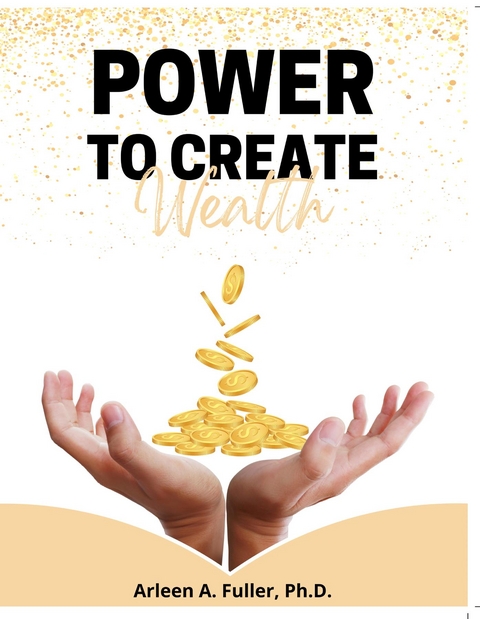 Power to Create Wealth - DR. ARLEEN A. FULLER