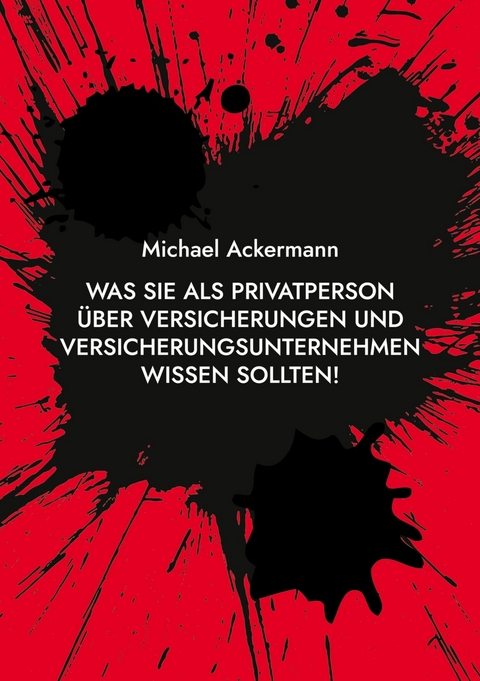 Was Sie als Privatperson &uuml;ber Versicherungen und Versicherungsunternehmen wissen sollten! - Michael Ackermann