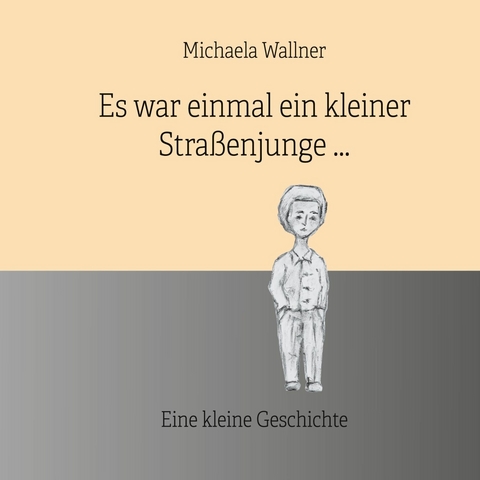Es war einmal ein kleiner Stra&szlig;enjunge. - Michaela Wallner