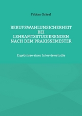 Berufswahlunsicherheit bei Lehramtsstudierenden nach dem Praxissemester - Fabian Gr&auml;sel