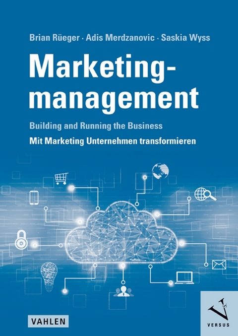 Marketingmanagement: Building and Running the Business - Mit Marketing Unternehmen transformieren - Brian R&uuml;eger, Adis Merdzanovic, Saskia Wyss