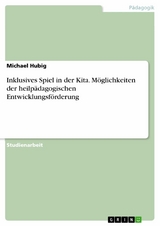 Inklusives Spiel in der Kita. M&ouml;glichkeiten der heilp&auml;dagogischen Entwicklungsf&ouml;rderung - Michael Hubig