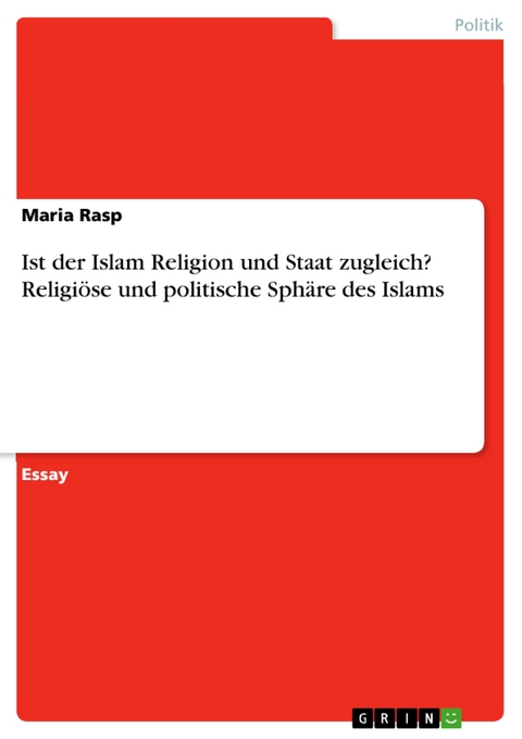 Ist der Islam Religion und Staat zugleich? Religiöse und politische Sphäre des Islams - Maria Rasp