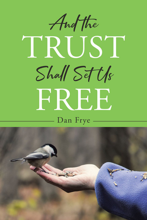 And the Trust Shall Set Us Free - Dan Frye