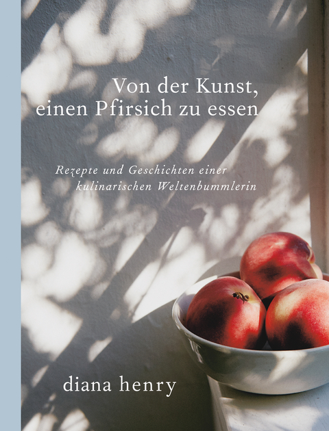 Von der Kunst einen Pfirsich zu essen - Diana Henry