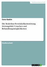 Die Boderline-Pers&ouml;nlichkeitsst&ouml;rung. St&ouml;rungsbild, Ursachen und Behandlungsm&ouml;glichkeiten - Cona Gaskin