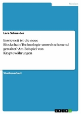 Inwieweit ist die neue Blockchain-Technologie umweltschonend gestaltet? Am Beispiel von Kryptowährungen - Lara Schneider