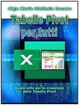 Tabelle Pivot per tutti. Dalle semplici tabelle alle Power-Pivot - Olga Maria Stefania Cucaro