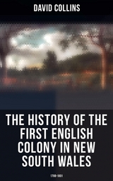 The History of the First English Colony in New South Wales: 1788-1801 - David Collins