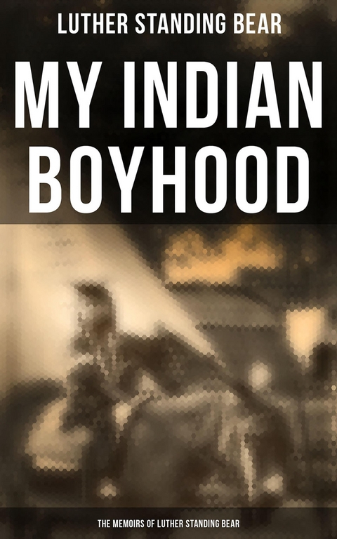 My Indian Boyhood: The Memoirs of Luther Standing Bear - Luther Standing Bear