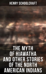 The Myth of Hiawatha and Other Stories of the North American Indians - Henry Schoolcraft