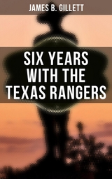 Six Years With the Texas Rangers - James B. Gillett