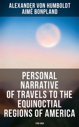 Personal Narrative of Travels to the Equinoctial Regions of America: 1799-1804 - Alexander Von Humboldt, Aim&eacute; Bonpland