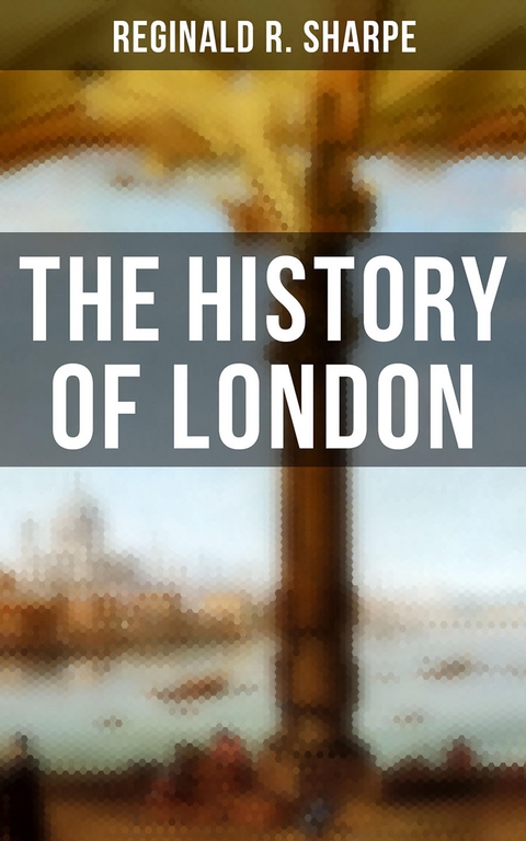 The History of London - Reginald R. Sharpe