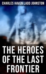 The Heroes of the Last Frontier - Charles Haven Ladd Johnston