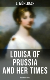 Louisa of Prussia and Her Times (Historical Novel) - L. M&uuml;hlbach