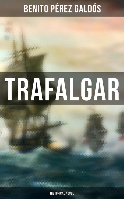 Trafalgar (Historical Novel) - Benito P&eacute;rez Gald&oacute;s