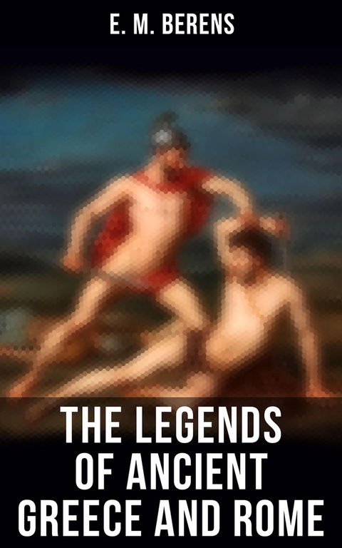 The Legends of Ancient Greece and Rome - E. M. Berens