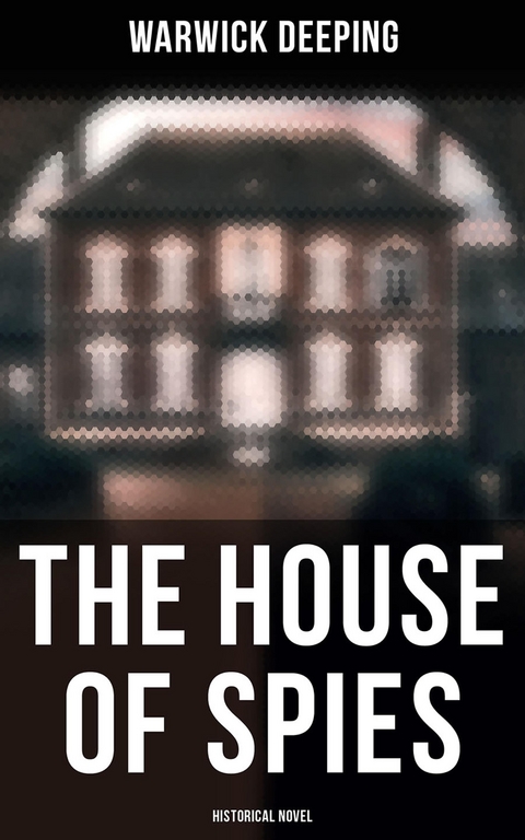 The House of Spies (Historical Novel) - Warwick Deeping