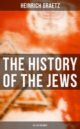 The History of the Jews (All Six Volumes) - Heinrich Graetz