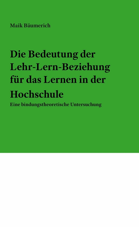 Die Bedeutung der Lehr-Lern-Beziehung f&uuml;r das Lernen in der Hochschule -  Maik B&auml;umerich