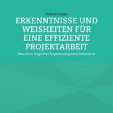 ERKENNTNISSE UND WEISHEITEN F&Uuml;R EINE EFFIZIENTE PROJEKTARBEIT - Dietmar Prudix