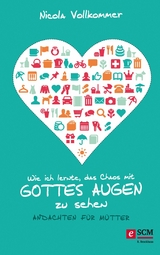 Wie ich lernte, das Chaos mit Gottes Augen zu sehen - Nicola Vollkommer