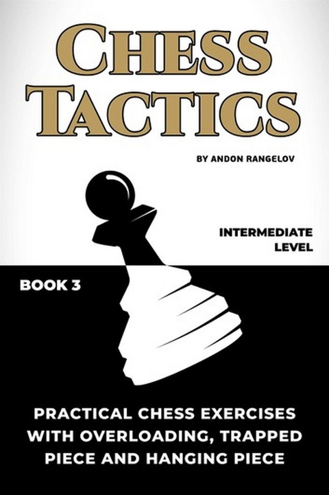 Practical Chess Exercises with Overloading, Trapped Piece and Hanging Piece - Andon Rangelov