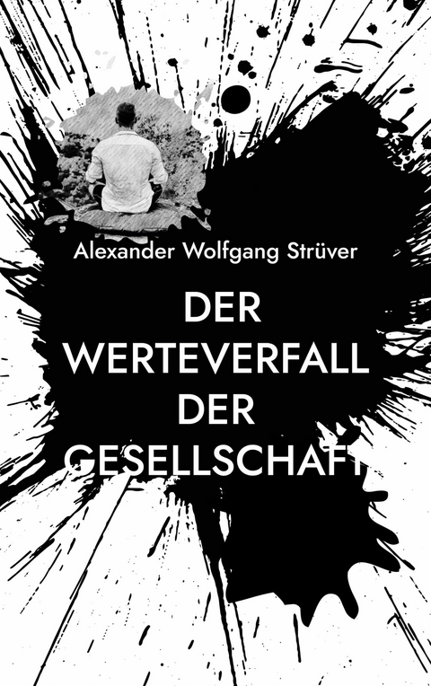 Der Werteverfall der Gesellschaft - Alexander Wolfgang Str&uuml;ver