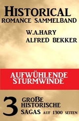 Aufw&uuml;hlende Sturmwinde: Historical Romance Sammelband 3 gro&szlig;e historische Sagas - Alfred Bekker, W. A. Hary