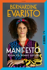 Manifesto. Warum ich niemals aufgebe. Ein radikal ehrliches und inspirierendes Buch &uuml;ber den Lebensweg der ersten Schwarzen Booker-Prize-Gewinnerin und Bestseller-Autorin von M&auml;dchen, Frau etc. - Bernardine Evaristo