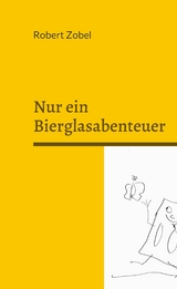 Nur ein Bierglasabenteuer - Robert Zobel