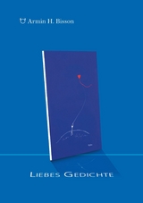 Liebes Gedichte - Armin H. Bisson