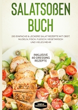 Salatso&szlig;en Buch: 150 einfache & leckere Salat Rezepte mit Obst, Nudeln, Fisch, Fleisch, vegetarisch und vieles mehr - Inklusive 40 Dressing Rezepte - Simple Cookbooks
