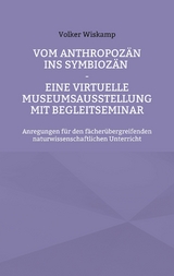 Vom Anthropoz&auml;n ins Symbioz&auml;n - Eine virtuelle Museumsausstellung mit Begleitseminar - Volker Wiskamp