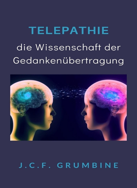 Telepathie, die Wissenschaft der Gedanken&uuml;bertragung (&uuml;bersetzt) - J.C.F. Grumbine