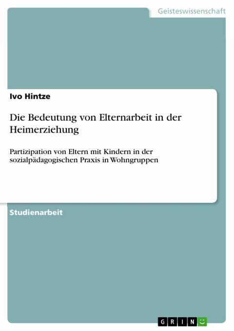 Die Bedeutung von Elternarbeit in der Heimerziehung - Ivo Hintze