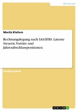 Rechnungslegung nach IAS/IFRS. Latente Steuern, Vorr&auml;te und Jahresabschlusspositionen - Moritz Kleforn